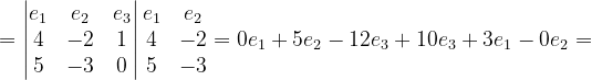 \dpi{120} =\begin{vmatrix} e_{1} & e_{2} & e_{3}\\ 4&-2 & 1\\ 5 & -3 & 0 \end{vmatrix}\begin{matrix} e_{1} & e_{2}\\ 4& -2\\ 5 & -3 \end{matrix}=0e_{1}+5e_{2}-12e_{3}+10e_{3}+3e_{1}-0e_{2}=